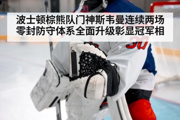 波士顿棕熊队门神斯韦曼连续两场零封防守体系全面升级彰显冠军相